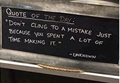 "Don't cling to a mistake just because you spent a lot of time making it" -unknown